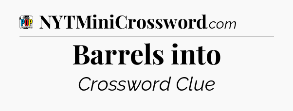 Barrels into Crossword Clue