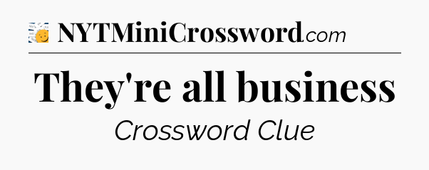 They're all business - 7 Little Words