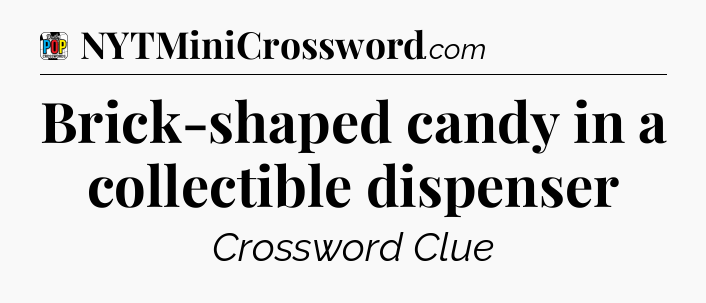 Brick-shaped candy in a collectible dispenser Crossword Clue