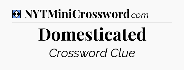 Solution: Domesticated - NYT Mini Crossword