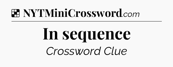 Solution: In sequence - NYT Crossword