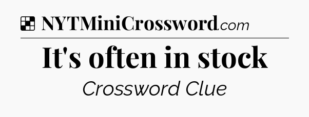 Solution: It's often in stock - NYT Crossword