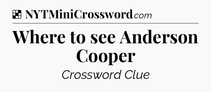Solution: Where to see Anderson Cooper - NYT Crossword