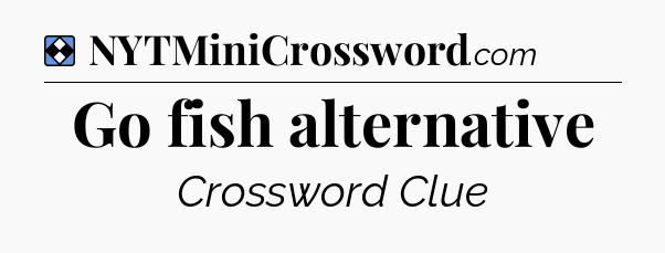 Solution: Go fish alternative - NYT Mini Crossword