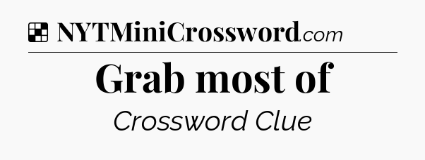 Solution: Grab most of - NYT Crossword