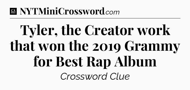 Tyler, the Creator work that won the 2019 Grammy for Best Rap Album - LA Times Crossword