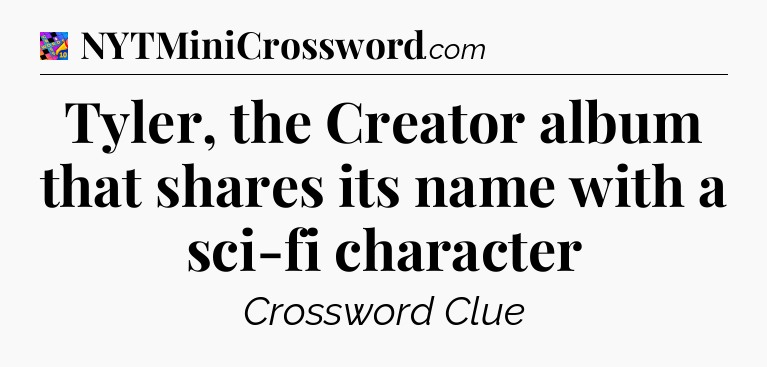 Tyler, the Creator album that shares its name with a sci-fi character Crossword Clue