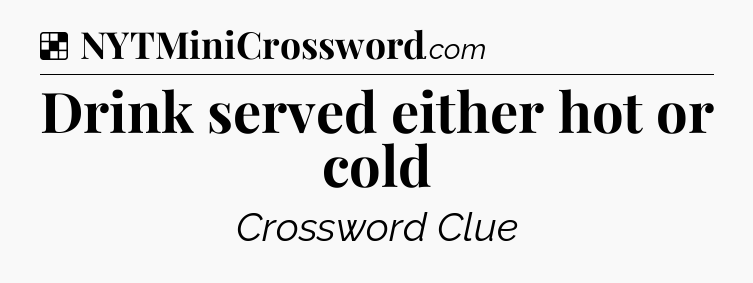 Solution: Drink served either hot or cold - NYT Crossword