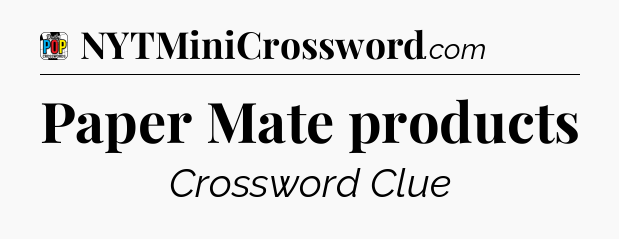Paper Mate products Crossword Clue
