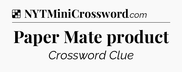 Solution: Paper Mate product - NYT Crossword