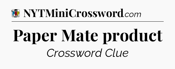 Paper Mate product Crossword Clue