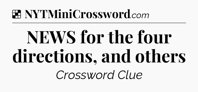 Solution: NEWS for the four directions, and others - NYT Crossword