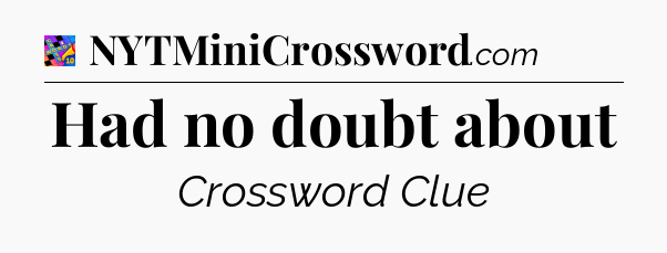 Had no doubt about Crossword Clue