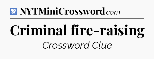 Criminal fire-raising Puzzle Page Crossword Clue