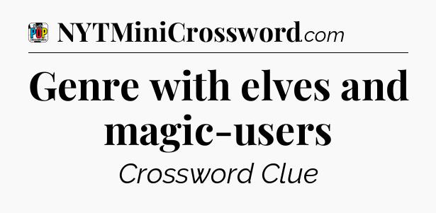 Genre with elves and magic-users Crossword Clue