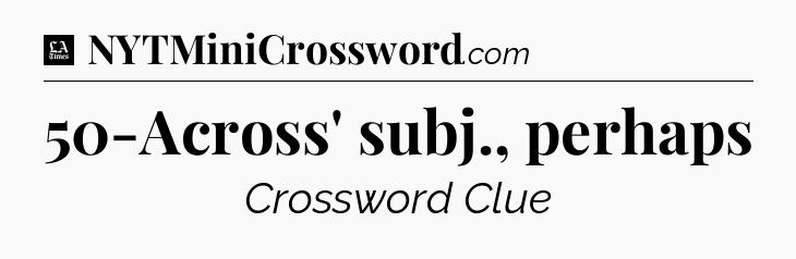 50-Across' subj., perhaps - LA Times Crossword