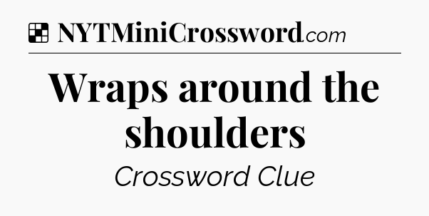 Solution: Wraps around the shoulders - NYT Crossword