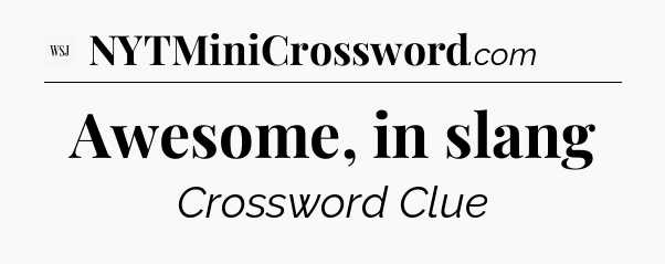 Awesome, in slang - WSJ Crossword