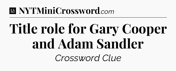 Title role for Gary Cooper and Adam Sandler - LA Times Crossword