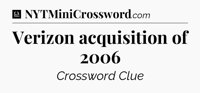 Verizon acquisition of 2006 - LA Times Crossword