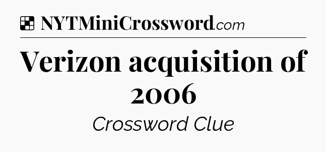 Solution: Verizon acquisition of 2006 - NYT Crossword