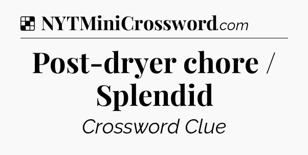Solution: Post-dryer chore / Splendid - NYT Crossword