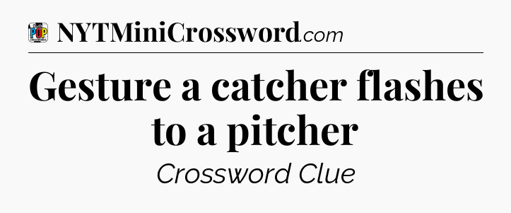 Gesture a catcher flashes to a pitcher Crossword Clue