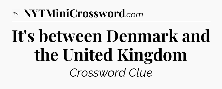 It's between Denmark and the United Kingdom - WSJ Crossword