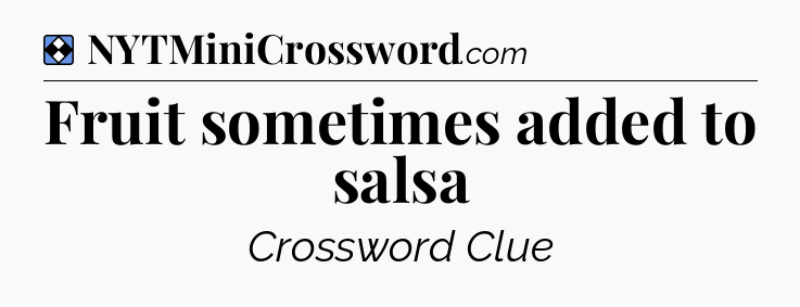 Solution: Fruit sometimes added to salsa - NYT Mini Crossword