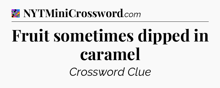 Fruit sometimes dipped in caramel Crossword Clue
