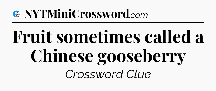 Fruit sometimes called a Chinese gooseberry Crossword Clue