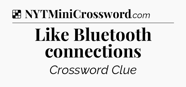 Solution: Like Bluetooth connections - NYT Crossword
