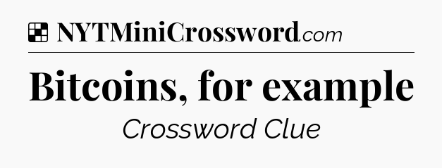 Solution: Bitcoins, for example - NYT Crossword