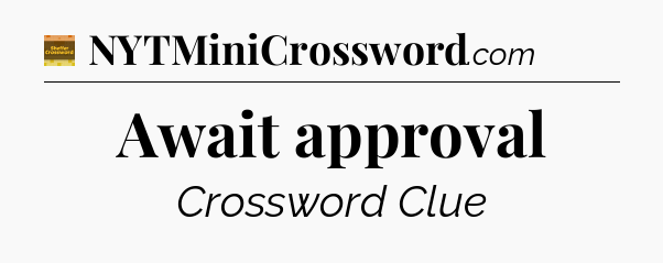Await approval - Eugene Sheffer Crossword