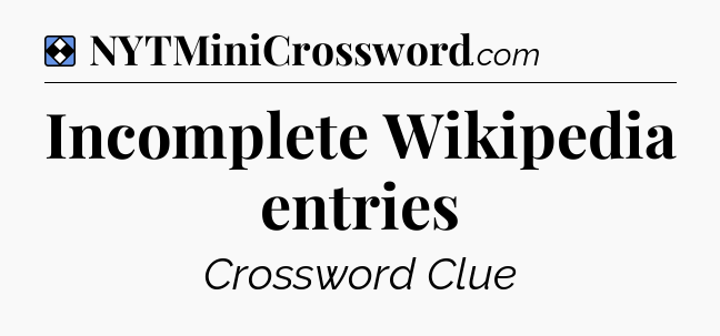 Solution: Incomplete Wikipedia entries - NYT Mini Crossword