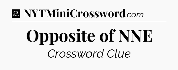 Opposite of NNE - LA Times Crossword