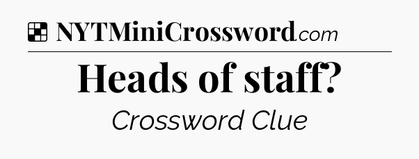Solution: Heads of staff - NYT Crossword