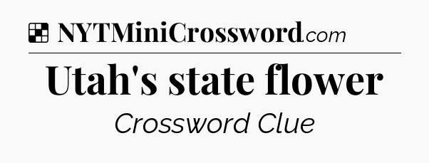 Solution: Utah's state flower - NYT Crossword