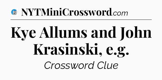 Kye Allums and John Krasinski, e.g Crossword Clue