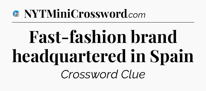 Fast-fashion brand headquartered in Spain Crossword Clue