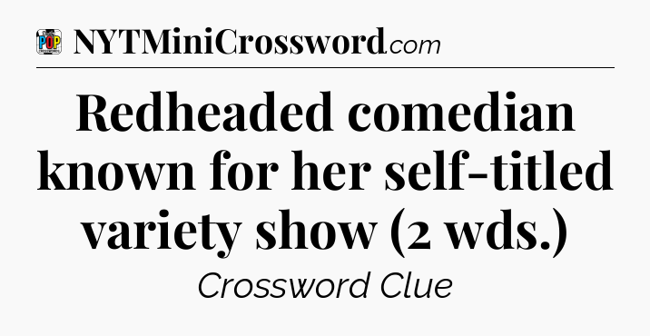 Redheaded comedian known for her self-titled variety show (2 wds.) Crossword Clue