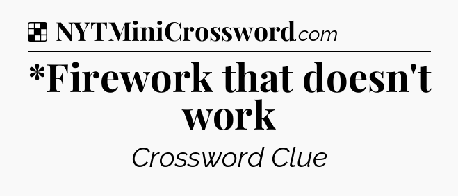 Solution: *Firework that doesn't work - NYT Crossword