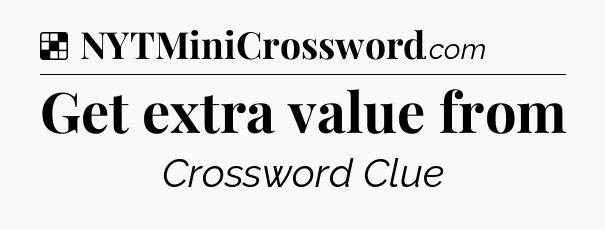 Solution: Get extra value from - NYT Crossword