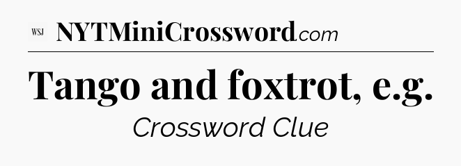 Tango and foxtrot, e.g - WSJ Crossword