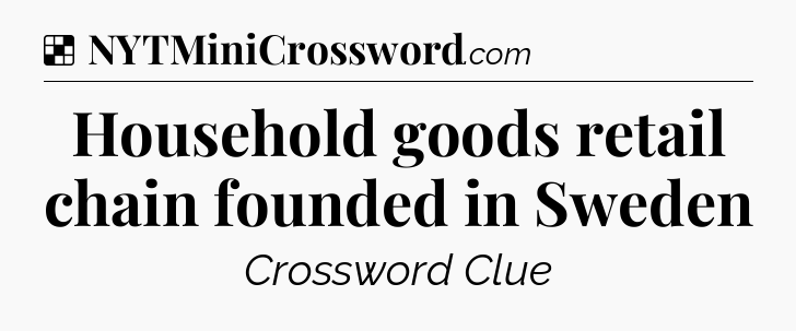 Solution: Household goods retail chain founded in Sweden - NYT Crossword