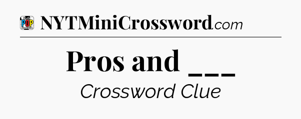 Pros and ___ Crossword Clue