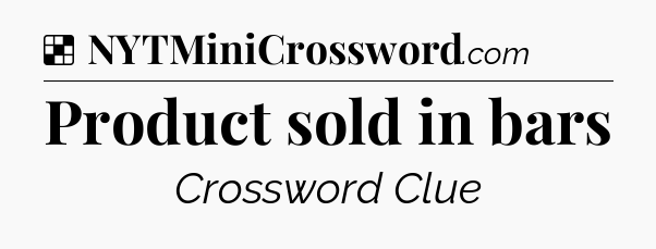 Solution: Product sold in bars - NYT Crossword
