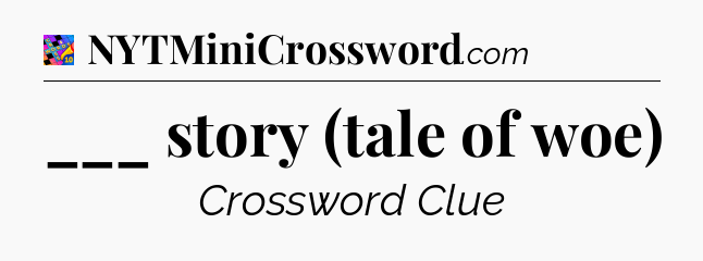 ___ story (tale of woe) Crossword Clue