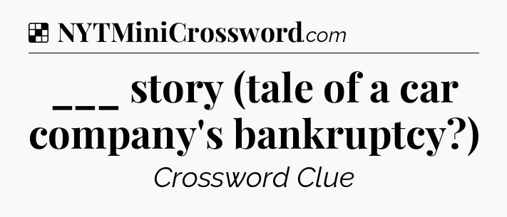Solution: ___ story (tale of a car company's bankruptcy?) - NYT Crossword