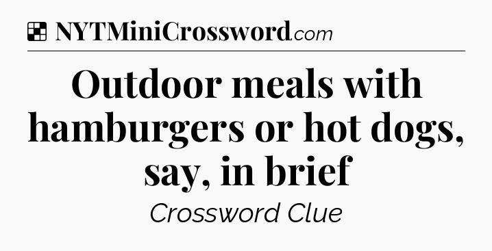 Solution: Outdoor meals with hamburgers or hot dogs, say, in brief - NYT Crossword
